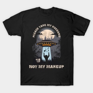 Please take my husband not my makeup Funny UFO quote T-Shirt